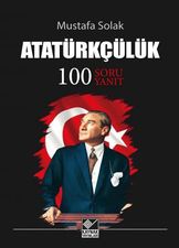 Atatürkçülük 100 Soru 100 Yanıt - Mustafa SOLAK
