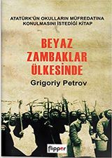 Beyaz Zambaklar Ülkesinde (Atatürk ün askerlere tavsiye ettiği kitap) - Grigory Petrov